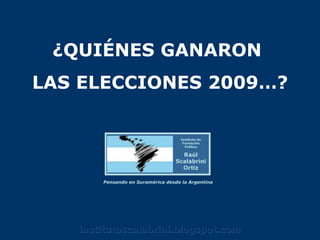¿QUIÉNES GANARON  LAS ELECCIONES 2009…? Pensando en Suramérica desde la Argentina  institutoscalabrini.blogspot.com 