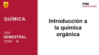 SEMESTRAL
CURSO
QUÍMICA
SEMANA 16
Introducción a
la química
orgánica
 