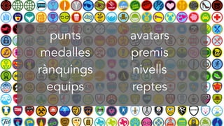 punts
medalles
rànquings
equips
avatars
premis
nivells
reptes
 