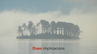 Dues implicacions
 