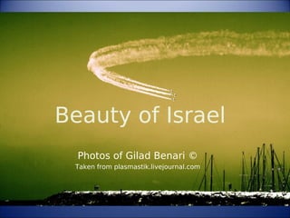 Beauty of Israel
  Photos of Gilad Benari ©
 Taken from plasmastik.livejournal.com
 