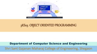 3KS03 OBJECT ORIENTED PROGRAMMING
Department of Computer Science and Engineering
Shri Sant Gajanan Maharaj College of Engineering, Shegaon
 