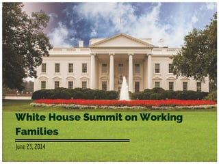 White House Summit on Working
Families
June 23, 2014
 
