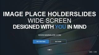 w w w . D o m a i n . c o m Page 105
www.MainSlide.com
© All Rights Reserved.
Confidential
DESIGNED WITHYOU IN MIND
WWW.MAINSLIDE.COM
TRY FOR FREE
IMAGE PLACE HOLDERSLIDES
WIDE SCREEN
BUY NOW
140 / 150
 