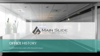w w w . D o m a i n . c o m Page 116
www.MainSlide.com
© All Rights Reserved.
Confidential
OFFICE HISTORY
Estabilishedfact that a reader will be distracted its layout.
 