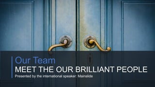 w w w . D o m a i n . c o m Page 23
www.MainSlide.com
© All Rights Reserved.
Confidential
Our Team
MEET THE OUR BRILLIANT PEOPLE
Presented by the international speaker: Mainslide
 