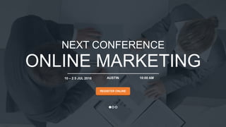 w w w . D o m a i n . c o m Page 31
www.MainSlide.com
© All Rights Reserved.
Confidential
ONLINE MARKETING
NEXT CONFERENCE
AUSTIN 10:00 AM10 – 2 5 JUL 2016
REGISTER ONLINE
 