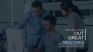 w w w . D o m a i n . c o m Page 33
www.MainSlide.com
© All Rights Reserved.
Confidential
OUT
GREAT
MEETING
WRITE A GREAT TEXT HERE
You have to fight for your dreams, you
have to work hard everyday in order to get
what you wish for. Stop wishing and start
doing. Start now and you will be succesful.
 