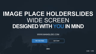 w w w . D o m a i n . c o m Page 42
www.MainSlide.com
© All Rights Reserved.
Confidential
DESIGNED WITHYOU IN MIND
WWW.MAINSLIDE.COM
TRY FOR FREE
IMAGE PLACE HOLDERSLIDES
WIDE SCREEN
BUY NOW
140 / 150
 