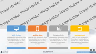 w w w . D o m a i n . c o m Page 47
www.MainSlide.com
© All Rights Reserved.
Confidential
Web Design
There are many variations of Lorem
Ipsum available, but the majority
have suffered There are many
variations of Lorem Ipsum
available
Mobile Apps
There are many variations of Lorem
Ipsum available, but the majority
have suffered There are many
variations of Lorem Ipsum
available
Data Analysis
There are many variations of Lorem
Ipsum available, but the majority
have suffered There are many
variations of Lorem Ipsum
available
Management
There are many variations of
Lorem Ipsum available, but the
majority have suffered There are
many variations of Lorem Ipsum
available
 