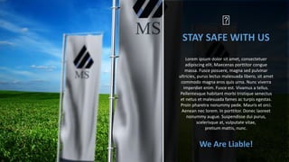 STAY SAFE WITH US
Lorem ipsum dolor sit amet, consectetuer
adipiscing elit. Maecenas porttitor congue
massa. Fusce posuere, magna sed pulvinar
ultricies, purus lectus malesuada libero, sit amet
commodo magna eros quis urna. Nunc viverra
imperdiet enim. Fusce est. Vivamus a tellus.
Pellentesque habitant morbi tristique senectus
et netus et malesuada fames ac turpis egestas.
Proin pharetra nonummy pede. Mauris et orci.
Aenean nec lorem. In porttitor. Donec laoreet
nonummy augue. Suspendisse dui purus,
scelerisque at, vulputate vitae,
pretium mattis, nunc.
We Are Liable!
 