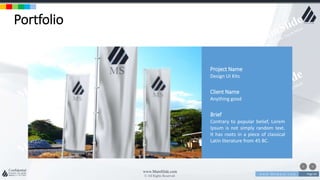 w w w . D o m a i n . c o m Page 64
www.MainSlide.com
© All Rights Reserved.
Confidential
Portfolio
Project Name
Design UI Kits
Client Name
Anything good
Brief
Contrary to popular belief, Lorem
Ipsum is not simply random text.
It has roots in a piece of classical
Latin literature from 45 BC.
 