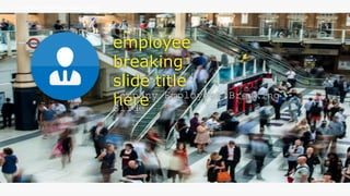 w w w . D o m a i n . c o m Page 98
www.MainSlide.com
© All Rights Reserved.
Confidential
THE COMPANY PRESENTATION TEMPLATE NAME
employee
breaking
slide title
hereCompany Employees Breaking
Slide
 