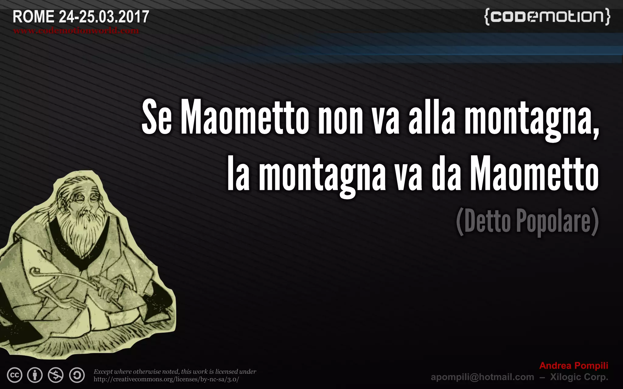 Page  ‹N›
Except where otherwise noted, this work is licensed under
http://creativecommons.org/licenses/by-nc-sa/3.0/
ROME 24-25.03.2017
www.codemotionworld.com
Andrea Pompili
apompili@hotmail.com – Xilogic Corp.
 