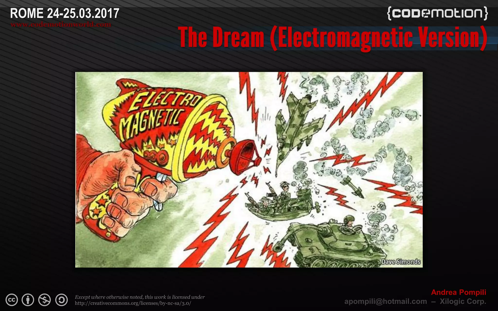 Page  ‹N›
Except where otherwise noted, this work is licensed under
http://creativecommons.org/licenses/by-nc-sa/3.0/
ROME 24-25.03.2017
www.codemotionworld.com
Andrea Pompili
apompili@hotmail.com – Xilogic Corp.
 