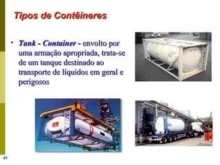 41
• Tank - ContainerTank - Container -- envolto porenvolto por
uma armação apropriada, trata-seuma armação apropriada, trata-se
de um tanque destinado aode um tanque destinado ao
transporte de líquidos em geral etransporte de líquidos em geral e
perigososperigosos
Tipos de ContêineresTipos de Contêineres
 