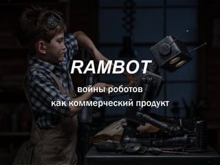 RAMBOT
войны роботов
как коммерческий продукт
 