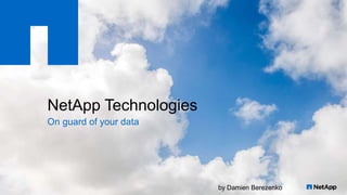 by Damien Berezenkoby Damien Berezenko
NetApp Technologies
On guard of your data
 