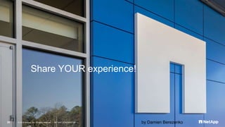 by Damien Berezenko© 2016 NetApp, Inc. All rights reserved. --- NETAPP CONFIDENTIAL ---25
Share YOUR experience!
 