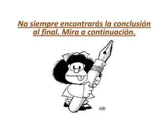 No siempre encontrarás la conclusión
    al final. Mira a continuación.
 