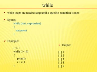 while
 while loops are used to loop until a specific condition is met.
 Syntax:
while (test_expression)
{
statement
}
 ...