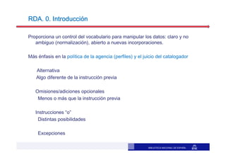 BIBLIOTECA NACIONAL DE ESPAÑA
RDA. 0. IntroducciónRDA. 0. IntroducciónRDA. 0. IntroducciónRDA. 0. Introducción
Proporciona...