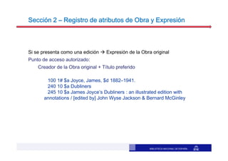 BIBLIOTECA NACIONAL DE ESPAÑA
Sección 2Sección 2Sección 2Sección 2 –––– Registro de atributos de Obra y ExpresiónRegistro ...