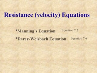 Resistance (velocity) Equations
Manning’s Equation
Darcy-Weisbach Equation
Equation 7.2
Equation 7.6
 