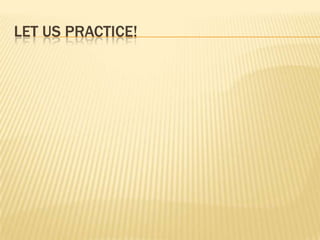 Let us practice!