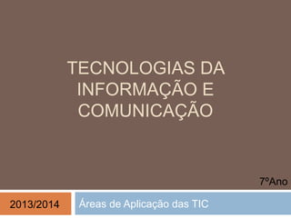 TECNOLOGIAS DA
INFORMAÇÃO E
COMUNICAÇÃO
Áreas de Aplicação das TIC
7ºAno
2013/2014
 