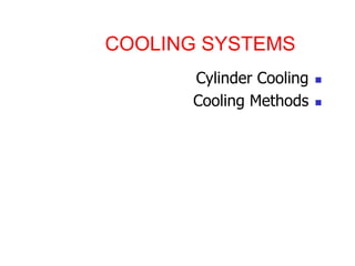COOLING SYSTEMS
?
Cylinder Cooling
?
Cooling Methods
 