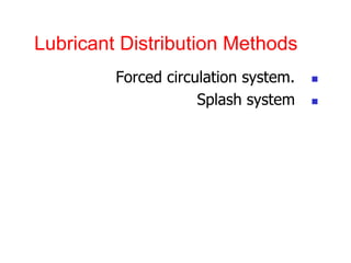 Lubricant Distribution Methods
?
Forced circulation system.
?
Splash system
 