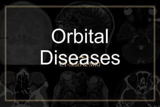 Orbital
Diseases
CT-Scan & MRI
 