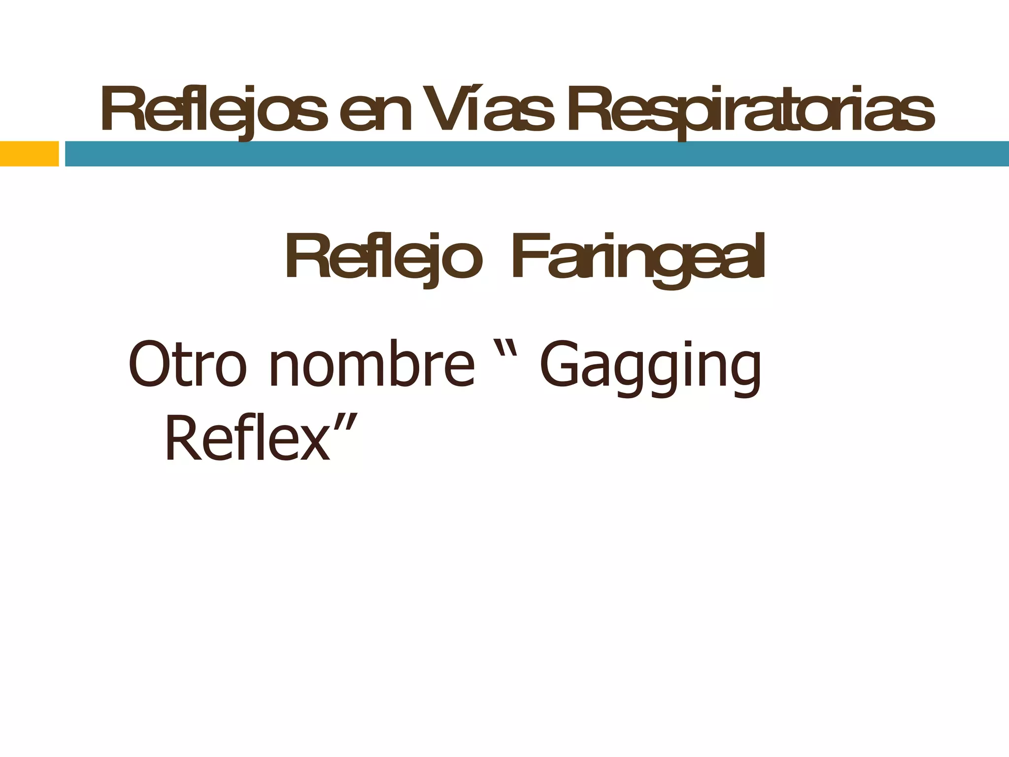 Reflejos en Vías Respiratorias Reflejo  Faringeal Otro nombre “ Gagging Reflex” 