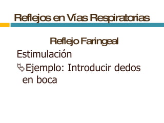 Reflejos en Vías Respiratorias Reflejo Faringeal Estimulación  Ejemplo: Introducir dedos en boca 