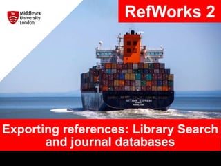 Exporting references: Library Search
and journal databases
RefWorks 2
 