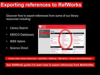 Exporting references to RefWorks
Discover how to export references from some of our library
resources including:
• Library...