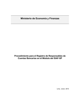 Ministerio de Economía y Finanzas
Procedimiento para el Registro de Responsables de
Cuentas Bancarias en el Módulo del SIAF-SP
Lima, enero 2015
 