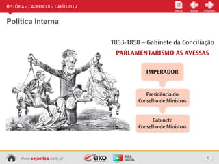 www.sejaetico.com.br 6
Início PróximoVoltarInício
HISTÓRIA » CADERNO 8 » CAPÍTULO 2
Política interna
 