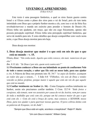 VIVENDO E APRENDENDO
II Reis 6:8-23
Este texto é uma passagem fantástica, a qual os siros fazem guerra contra
Israel e ai ...