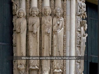 Medieval saints were intended to be “other-wordly”
 