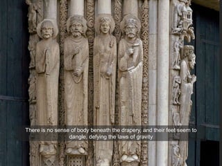 There is no sense of body beneath the drapery, and their feet seem to
dangle, defying the laws of gravity
 