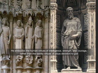 He embodies the human virtues of intelligence, strength, and courage,
rather than the saintly virtues of pious devotion to god
 