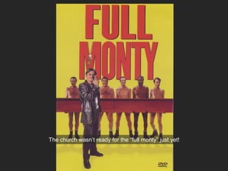 The church wasn’t ready for the “full monty” just yet!
 
