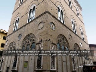 It served as the headquarters for the city’s leading merchant guilds, so it was an
important symbol of commercial prosperity and civic pride
 