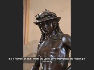 It is a moment of calm, where the young boy contemplates the meaning of
his victory
 