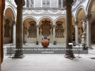 Later in the century the Medici were expelled and their palace was
confiscated
 