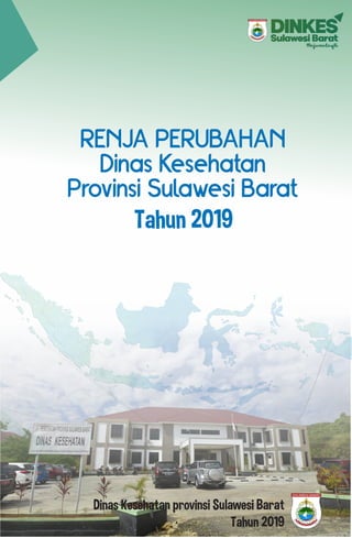 RENJA PERUBAHAN
Dinas Kesehatan
Provinsi Sulawesi Barat
Tahun 2019
Dinas Kesehatan provinsi Sulawesi Barat
Tahun 2019
 
