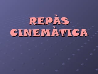REPÀSREPÀS
CINEMÀTICACINEMÀTICA
 