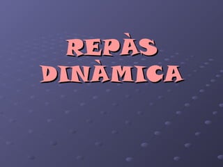 REPÀSREPÀS
DINÀMICADINÀMICA
 
